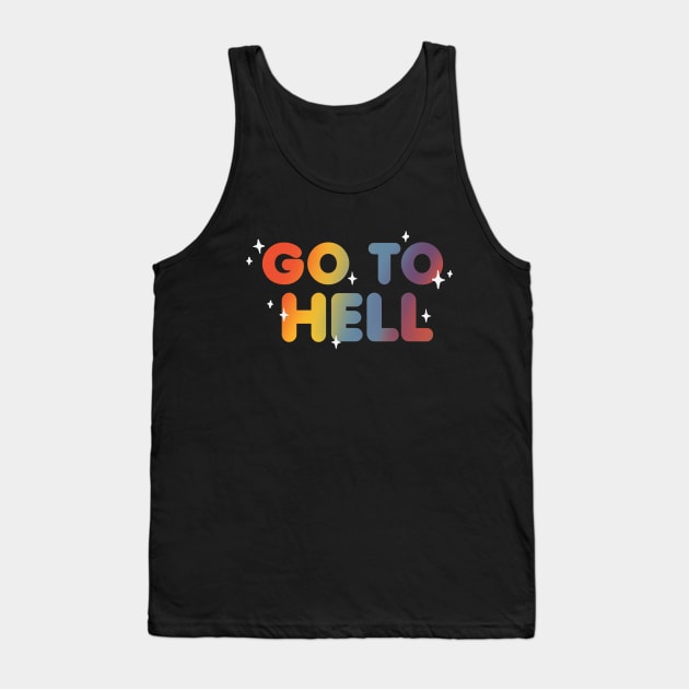 Go to hell - Sarcastic and Funny Quote - Rainbow Lettering Tank Top by BlancaVidal